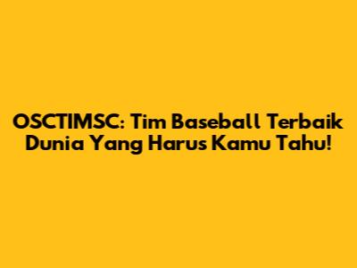 OSCTIMSC: Tim Baseball Terbaik Dunia Yang Harus Kamu Tahu!