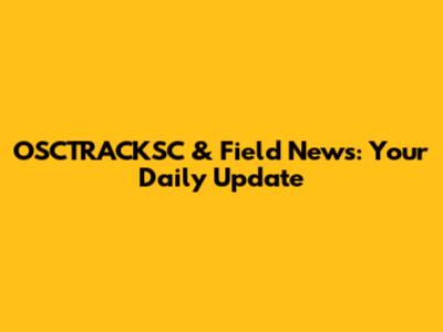 OSCTRACKSC & Field News: Your Daily Update