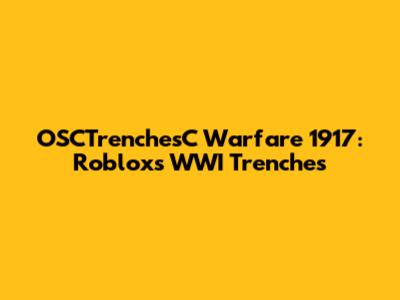 OSCTrenchesC Warfare 1917: Roblox's WWI Trenches