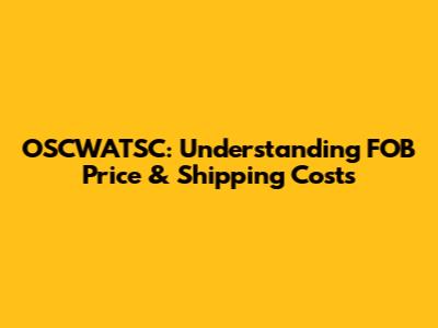 OSCWATSC: Understanding FOB Price & Shipping Costs