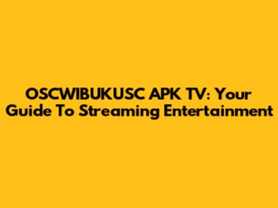 OSCWIBUKUSC APK TV: Your Guide To Streaming Entertainment