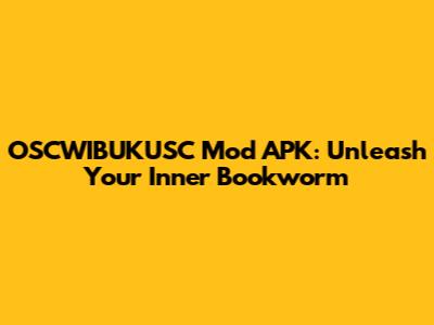 OSCWIBUKUSC Mod APK: Unleash Your Inner Bookworm