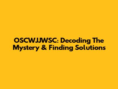 OSCWJJWSC: Decoding The Mystery & Finding Solutions