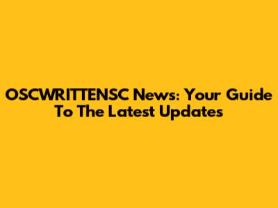 OSCWRITTENSC News: Your Guide To The Latest Updates