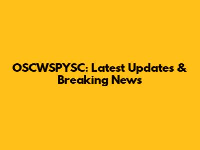 OSCWSPYSC: Latest Updates & Breaking News