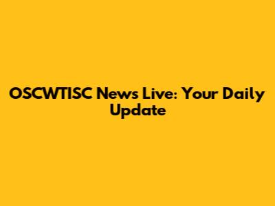 OSCWTISC News Live: Your Daily Update