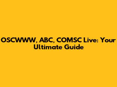 OSCWWW, ABC, COMSC Live: Your Ultimate Guide