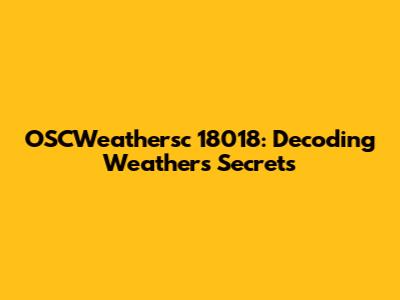 OSCWeathersc 18018: Decoding Weather's Secrets