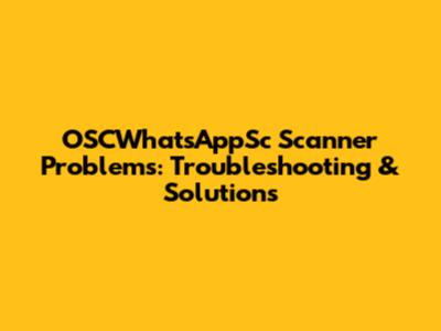 OSCWhatsAppSc Scanner Problems: Troubleshooting & Solutions