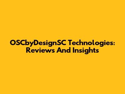 OSCbyDesignSC Technologies: Reviews And Insights