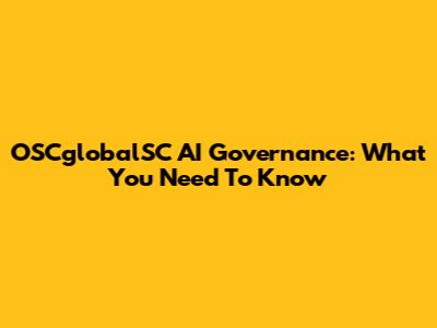 OSCglobalSC AI Governance: What You Need To Know