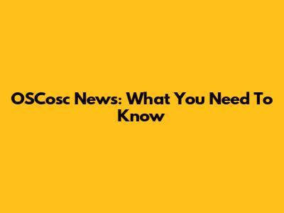 OSCosc News: What You Need To Know