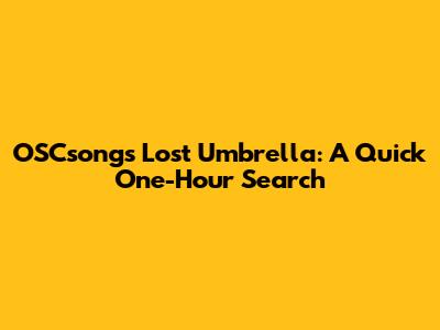 OSCsongs' Lost Umbrella: A Quick One-Hour Search