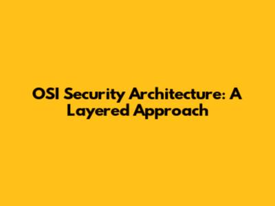 OSI Security Architecture: A Layered Approach