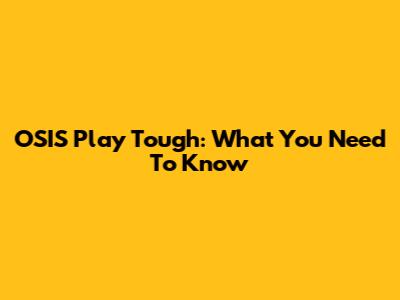 OSIS Play Tough: What You Need To Know
