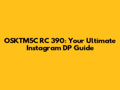 OSKTM5C RC 390: Your Ultimate Instagram DP Guide