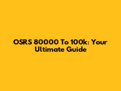 OSRS 80000 To 100k: Your Ultimate Guide