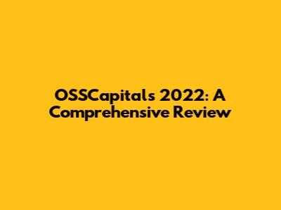 OSSCapitals 2022: A Comprehensive Review