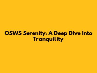 OSWS Serenity: A Deep Dive Into Tranquility