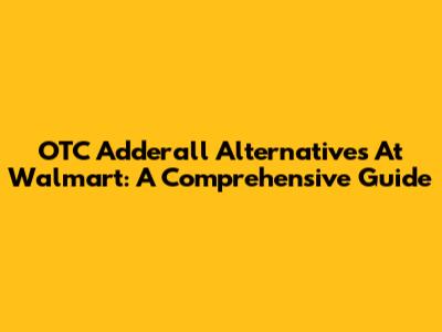 OTC Adderall Alternatives At Walmart: A Comprehensive Guide