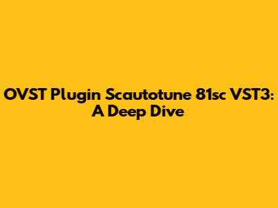 OVST Plugin Scautotune 81sc VST3: A Deep Dive