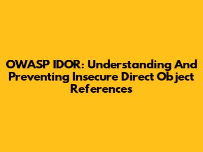 OWASP IDOR: Understanding And Preventing Insecure Direct Object References