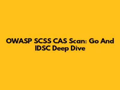 OWASP SCSS CAS Scan: Go And IDSC Deep Dive