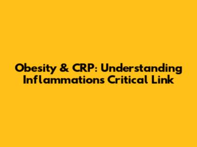 Obesity & CRP: Understanding Inflammation's Critical Link