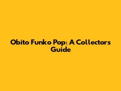 Obito Funko Pop: A Collector's Guide