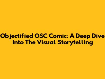 Objectified OSC Comic: A Deep Dive Into The Visual Storytelling
