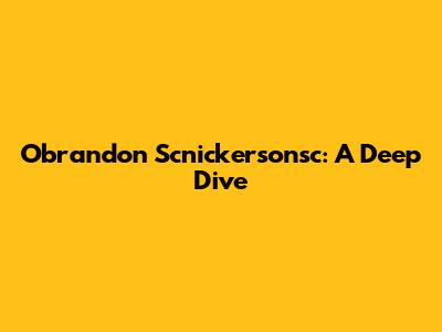 Obrandon Scnickersonsc: A Deep Dive