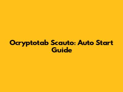 Ocryptotab Scauto: Auto Start Guide