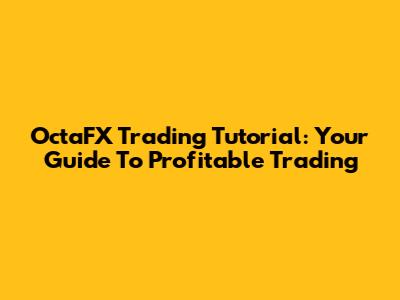 OctaFX Trading Tutorial: Your Guide To Profitable Trading