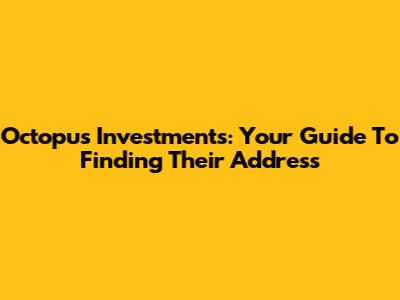 Octopus Investments: Your Guide To Finding Their Address