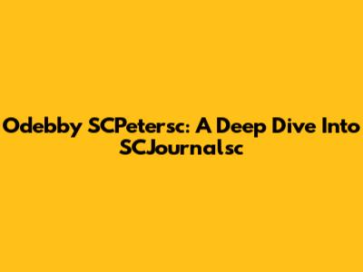 Odebby SCPetersc: A Deep Dive Into SCJournalsc