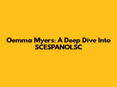 Oemma Myers: A Deep Dive Into SCESPANOLSC