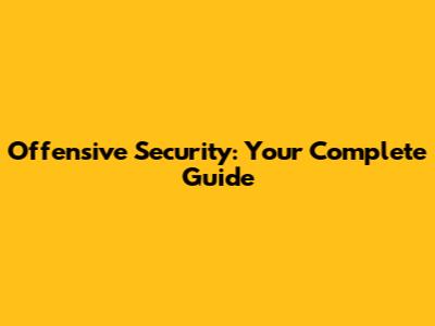 Offensive Security: Your Complete Guide