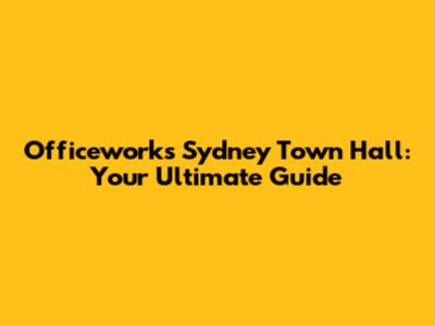 Officeworks Sydney Town Hall: Your Ultimate Guide