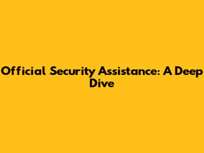Official Security Assistance: A Deep Dive