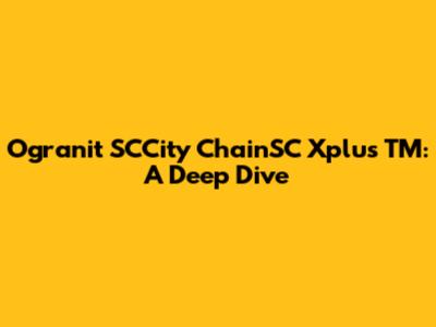 Ogranit SCCity ChainSC Xplus TM: A Deep Dive