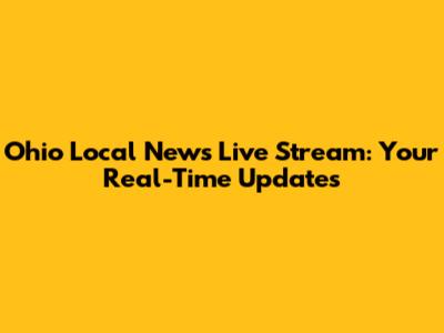 Ohio Local News Live Stream: Your Real-Time Updates