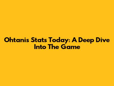 Ohtani's Stats Today: A Deep Dive Into The Game