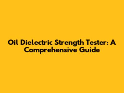Oil Dielectric Strength Tester: A Comprehensive Guide