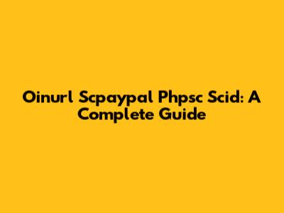 Oinurl Scpaypal Phpsc Scid: A Complete Guide
