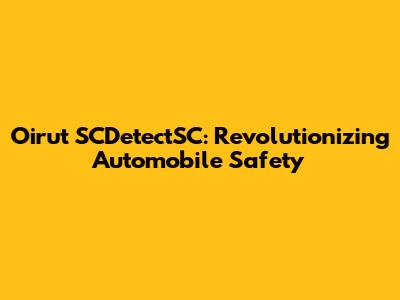 Oirut SCDetectSC: Revolutionizing Automobile Safety