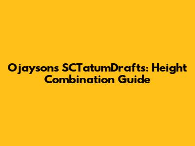 Ojayson's SCTatumDrafts: Height Combination Guide