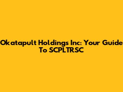Okatapult Holdings Inc: Your Guide To SCPLTRSC