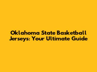 Oklahoma State Basketball Jerseys: Your Ultimate Guide
