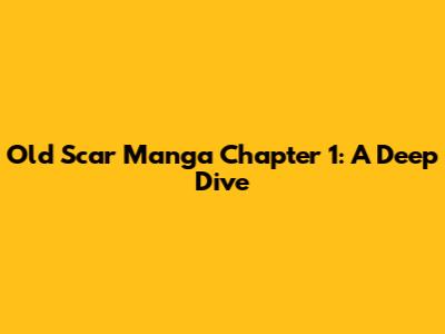 Old Scar Manga Chapter 1: A Deep Dive