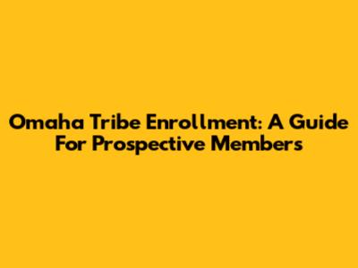 Omaha Tribe Enrollment: A Guide For Prospective Members